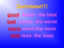 Запомни!!! good- better- the best bad- worse- the worst many-more-the most li...