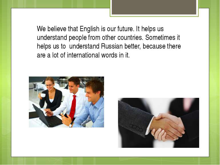 We believe that English is our future. It helps us understand people from oth...