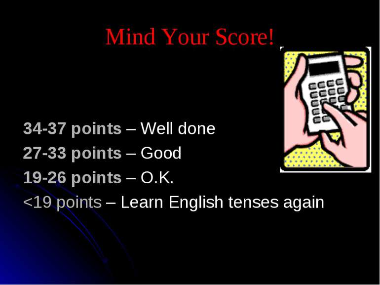Mind Your Score! 34-37 points – Well done 27-33 points – Good 19-26 points – ...