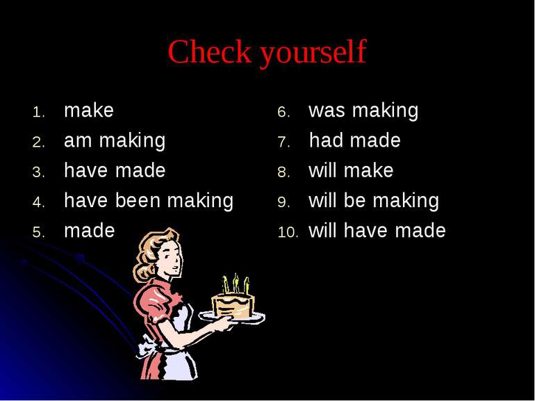 Check yourself make am making have made have been making made was making had ...