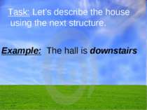 Task: Let’s describe the house using the next structure. Example: The hall is...