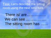 Task: Let’s describe the sitting room using the next structure. There is/ are...