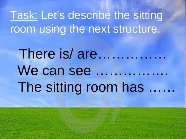 Task: Let’s describe the sitting room using the next structure. There is/ are...