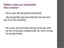 Riddles ( about your classmates): Who is he/she? She is a girl. She has got f...