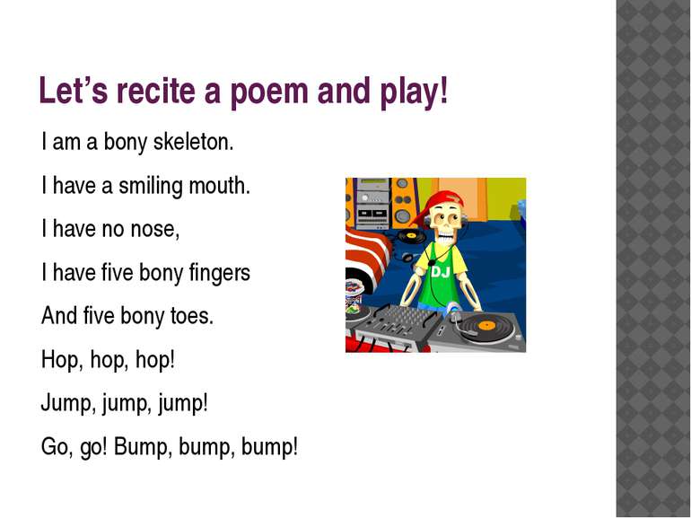 Let’s recite a poem and play! I am a bony skeleton. I have a smiling mouth. I...