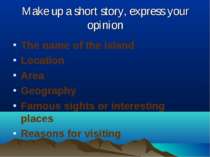 Make up a short story, express your opinion The name of the island Location A...