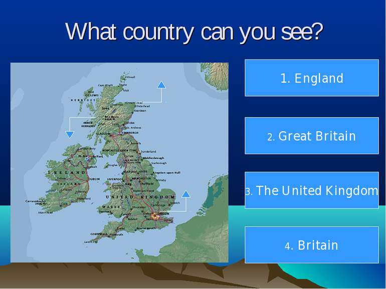 What country can you see? 1. England 2. Great Britain 3. The United Kingdom 4...