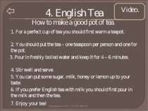 4. English Tea Video. 1. For a perfect cup of tea you should first warm a tea...