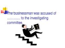 The businessman was accused of ………… to the investigating committee.