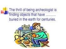 The thrill of being archeologist is finding objects that have ……… buried in t...