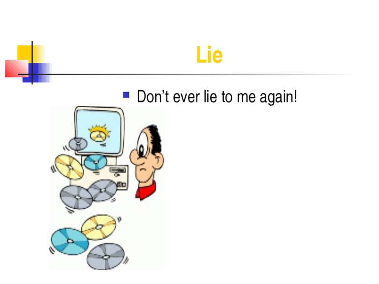 Lie Don’t ever lie to me again!