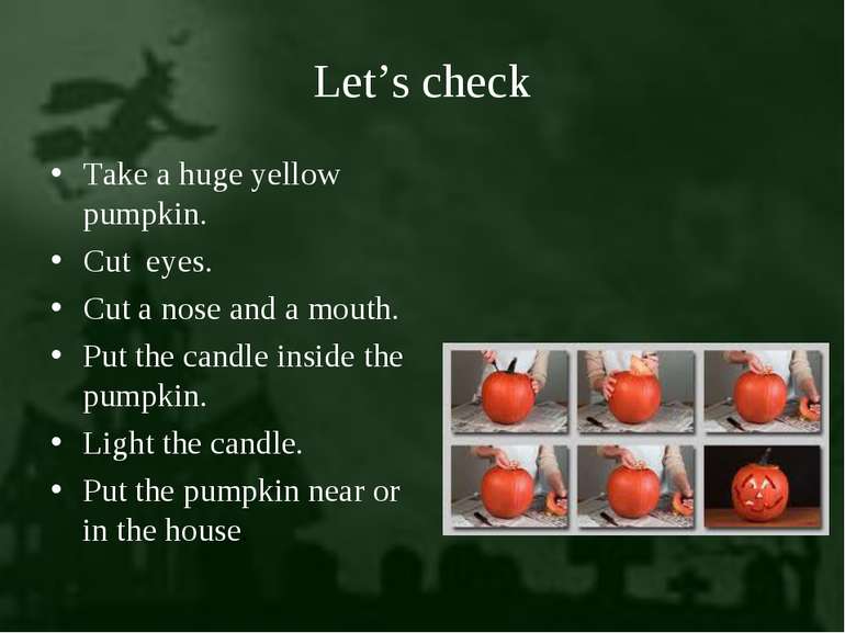 Let’s check Take a huge yellow pumpkin. Cut eyes. Cut a nose and a mouth. Put...