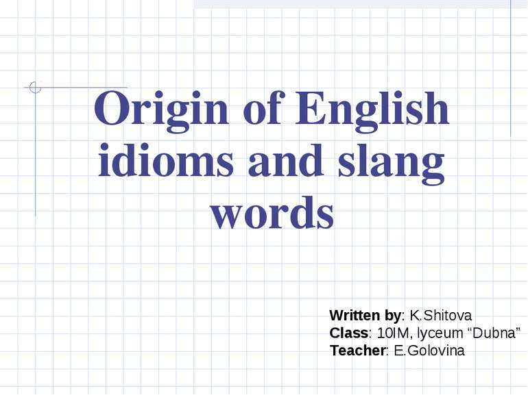 Origin of English idioms and slang words Written by: K.Shitova Class: 10IM, l...