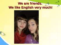 We are friends. We like English very much!