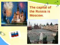 The capital of the Russia is Moscow.