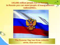 145,600 million people live in Russia . In Russia you can meet people of many...
