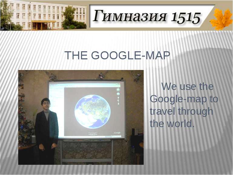 THE GOOGLE-MAP We use the Google-map to travel through the world.