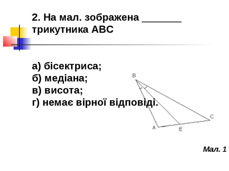 2. На мал. зображена _______ трикутника ABC а) бісектриса; б) медіана; в) вис...
