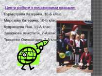 Центр роботи з початковими класами: Бурмістрова Катерина, 10-Б клас Морозова ...