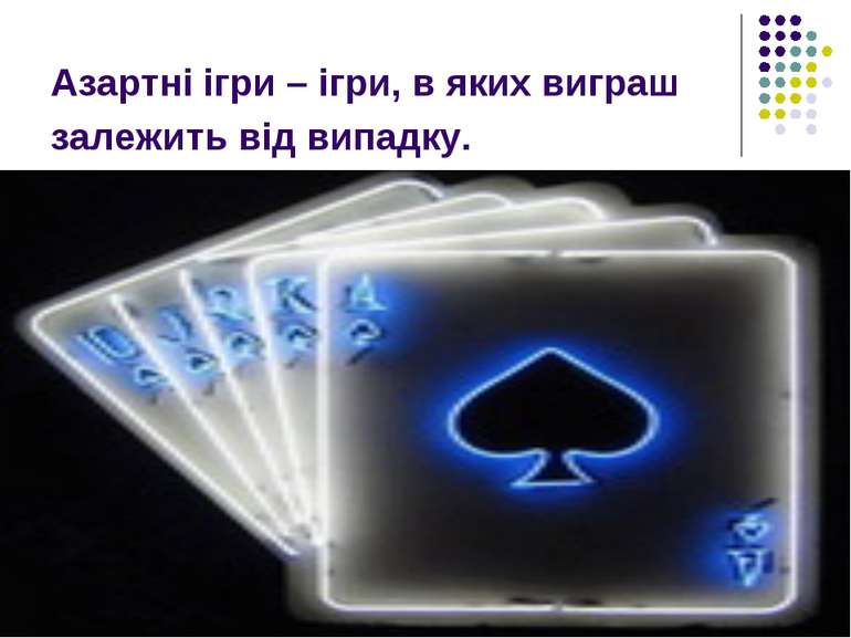 Азартні ігри – ігри, в яких виграш залежить від випадку.