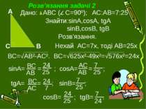 Розв’язання задачі 2 Дано: АВС ( С=90º); АС:АВ=7:25 Знайти:sinA,cosA, tgA sin...
