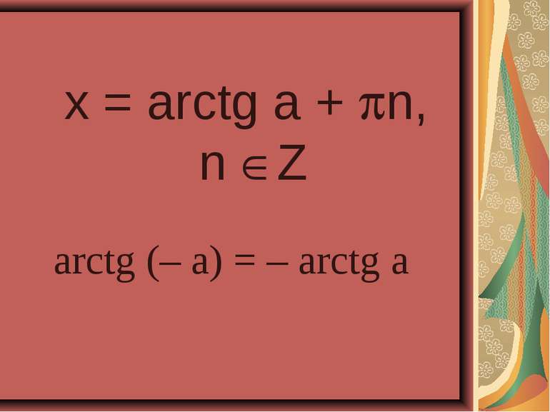 x = arctg a + n, n Z arctg (– a) = – arctg a