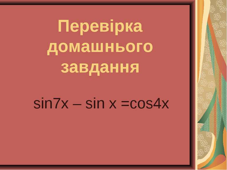 Перевірка домашнього завдання sin7x – sin x =cos4x