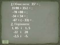 1.Обчислити: 352 = ; 35.98 + 35.2 = ; -70 +80 = ; -34 + 34 = ; -67 + ( - 33) ...