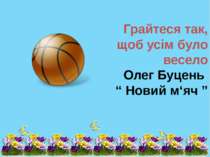 Грайтеся так, щоб усім було весело Олег Буцень “ Новий м‘яч ” FokinaLida.75