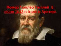 Помер Галілео Галілей 8 січня 1642 в Італії в Арстері.
