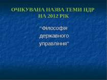 ОЧІКУВАНА НАЗВА ТЕМИ НДР НА 2012 РІК “Філософія державного управління”