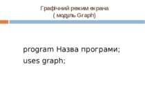 Графічний режим екрана ( модуль Graph) program Назва програми; uses graph;