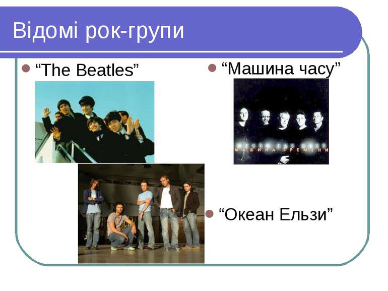 Відомі рок-групи “The Beatles” “Машина часу” “Океан Ельзи”