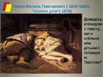 Перов Василь Григорович ( 1834-1882). “Сплячі діти”( 1870) Доведіть епізодом ...
