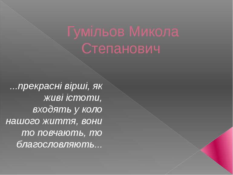 Гумільов Микола Степанович ...прекрасні вірші, як живі істоти, входять у коло...