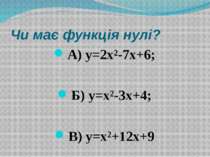 Чи має функція нулі? А) y=2x²-7x+6; Б) y=x²-3x+4; В) y=x²+12x+9