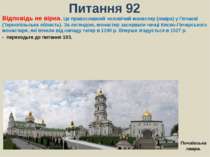 Питання 92Відповідь не вірна. Це православний чоловічий монастир (лавра) у По...
