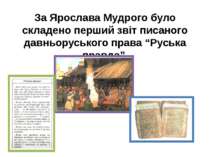 За Ярослава Мудрого було складено перший звіт писаного давньоруського права “...