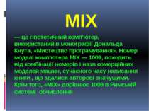 MIX MIX — це гіпотетичний комп'ютер, використаний в монографії Дональда Кнута...