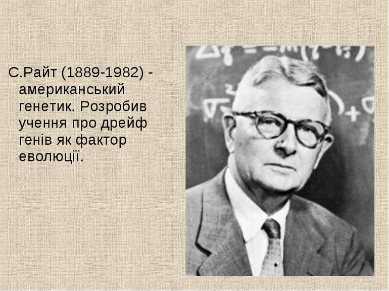 С.Райт (1889-1982) - американський генетик. Розробив учення про дрейф генів я...