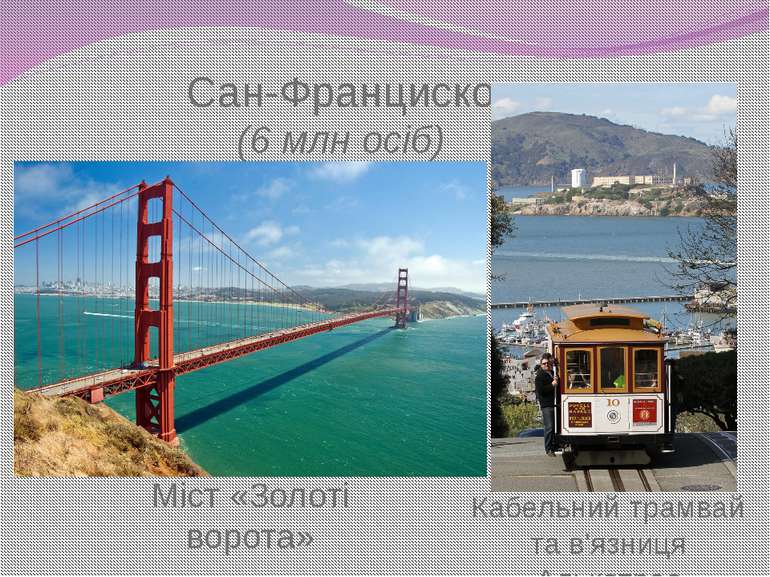Сан-Франциско (6 млн осіб) Міст «Золоті ворота» Кабельний трамвай та в'язниця...