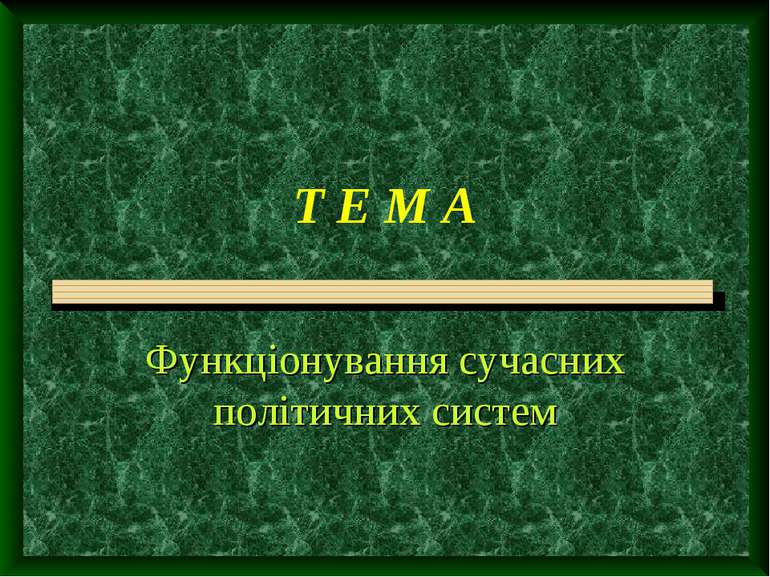 Т Е М А Функціонування сучасних політичних систем