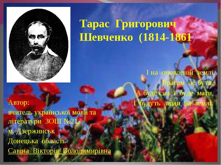 Тарас Григорович Шевченко (1814-1861) І на оновленій землі Врагам не бути, А ...