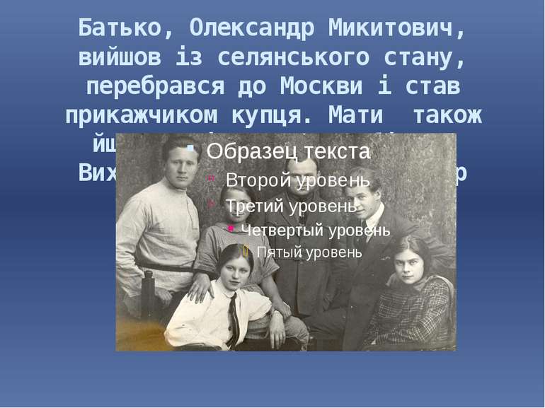 Батько, Олександр Микитович, вийшов із селянського стану, перебрався до Москв...