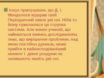 Існує припущення, що Д. І. Менделєєв відкрив свій Періодичний закон уві сні. ...