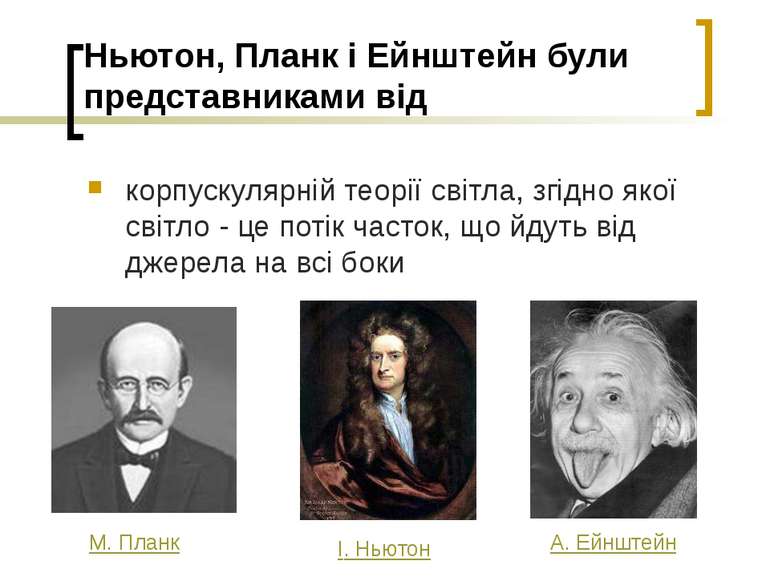 Ньютон, Планк і Ейнштейн були представниками від корпускулярній теорії світла...