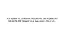 З 28 травня по 16 червня 2012 року на базі Харківської гімназії № 152 працює ...