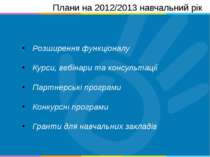 Плани на 2012/2013 навчальний рік Розширення функціоналу Курси, вебінари та к...