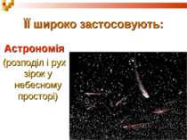 ЇЇ широко застосовують: Астрономія (розподіл і рух зірок у небесному просторі)