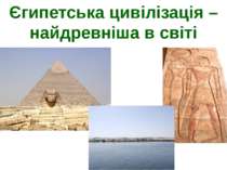 Єгипетська цивілізація – найдревніша в світі Стародавні цивілізації виникали ...